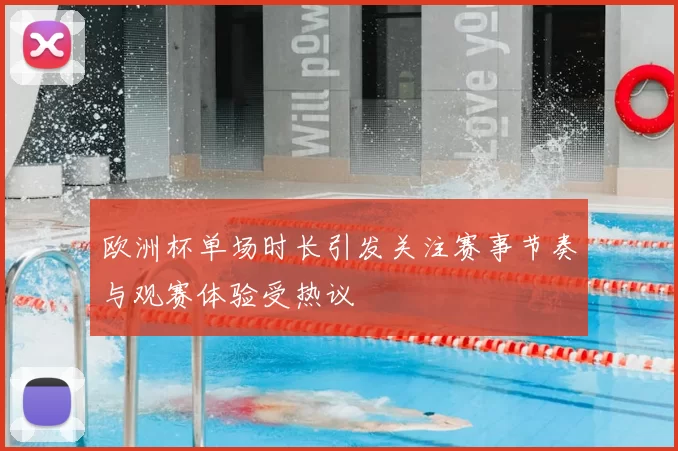 欧洲杯单场时长引发关注赛事节奏与观赛体验受热议