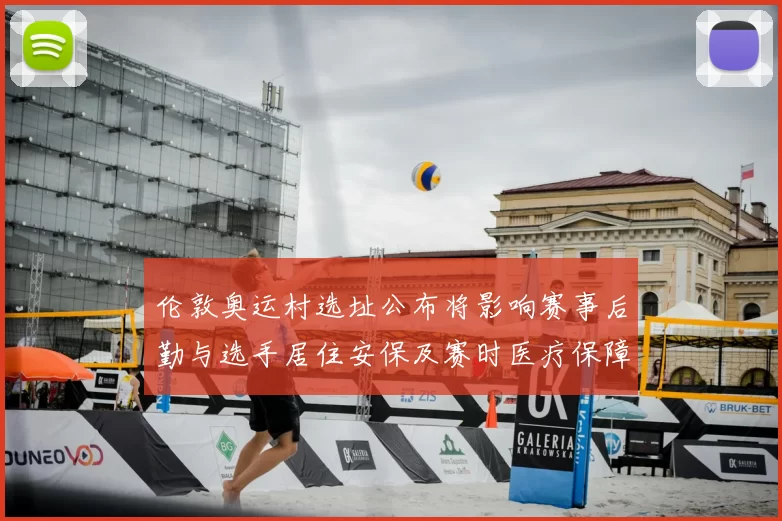 伦敦奥运村选址公布将影响赛事后勤与选手居住安保及赛时医疗保障安排