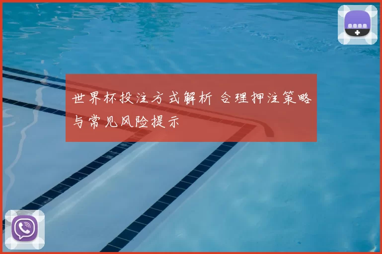 世界杯投注方式解析 合理押注策略与常见风险提示
