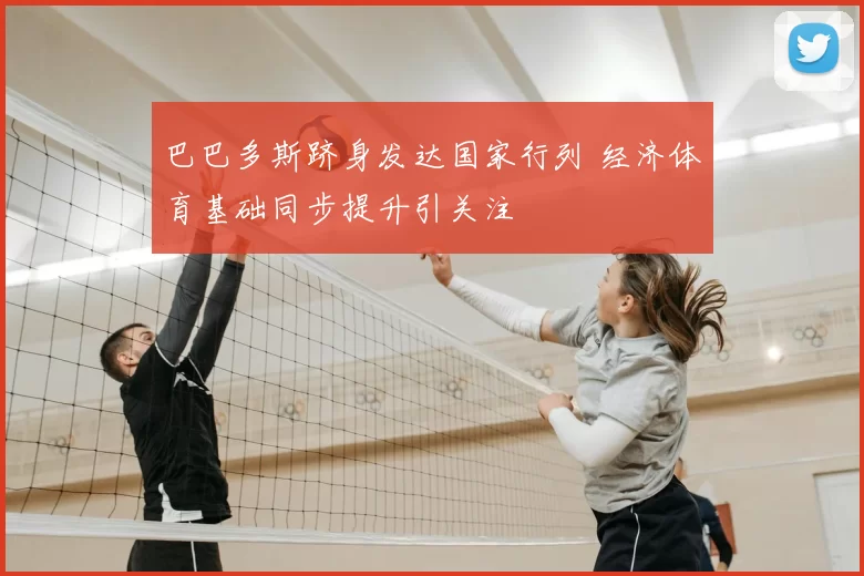 巴巴多斯跻身发达国家行列 经济体育基础同步提升引关注