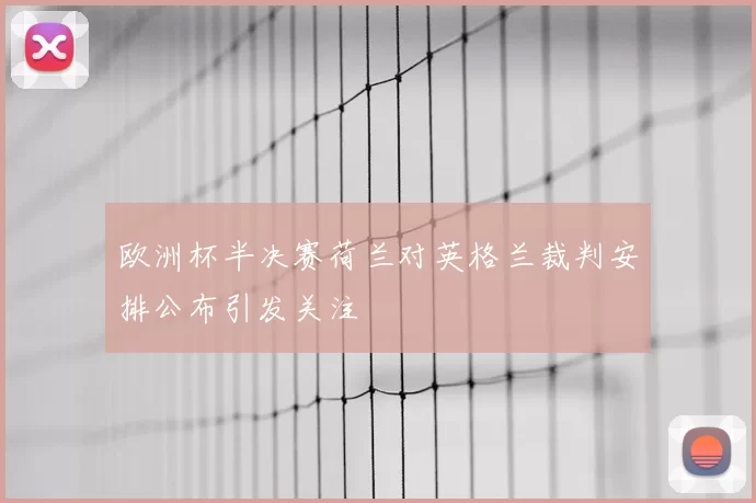 欧洲杯半决赛荷兰对英格兰裁判安排公布引发关注