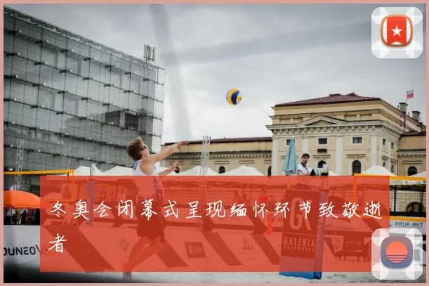 冬奥会闭幕式呈现缅怀环节致敬逝者