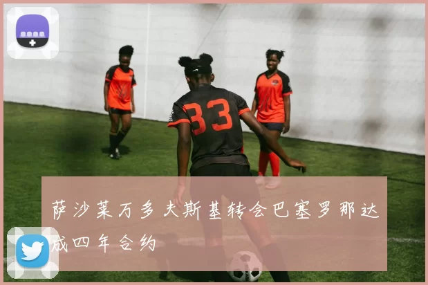 萨沙莱万多夫斯基转会巴塞罗那达成四年合约