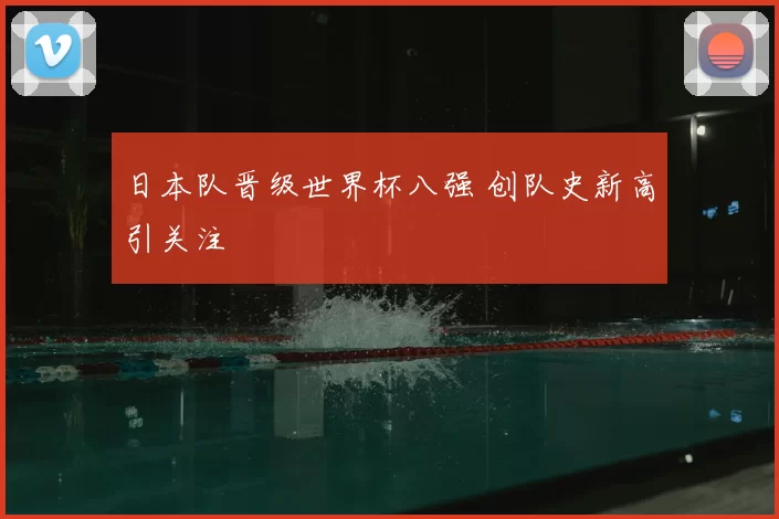 日本队晋级世界杯八强 创队史新高引关注